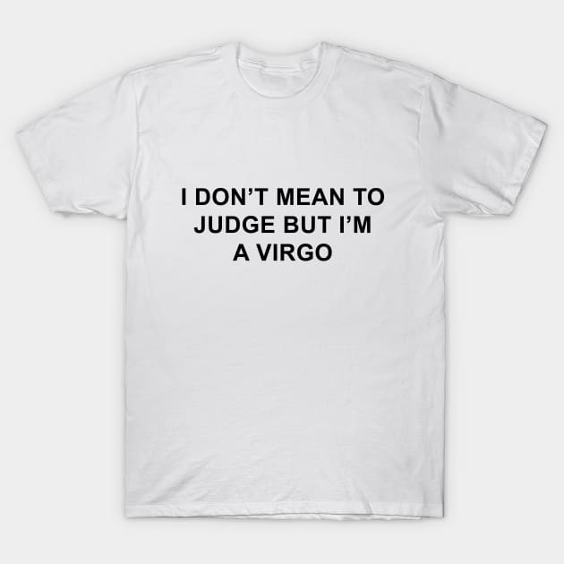 I Don't Mean to Judge But I'm a Virgo T-Shirt by pizzamydarling